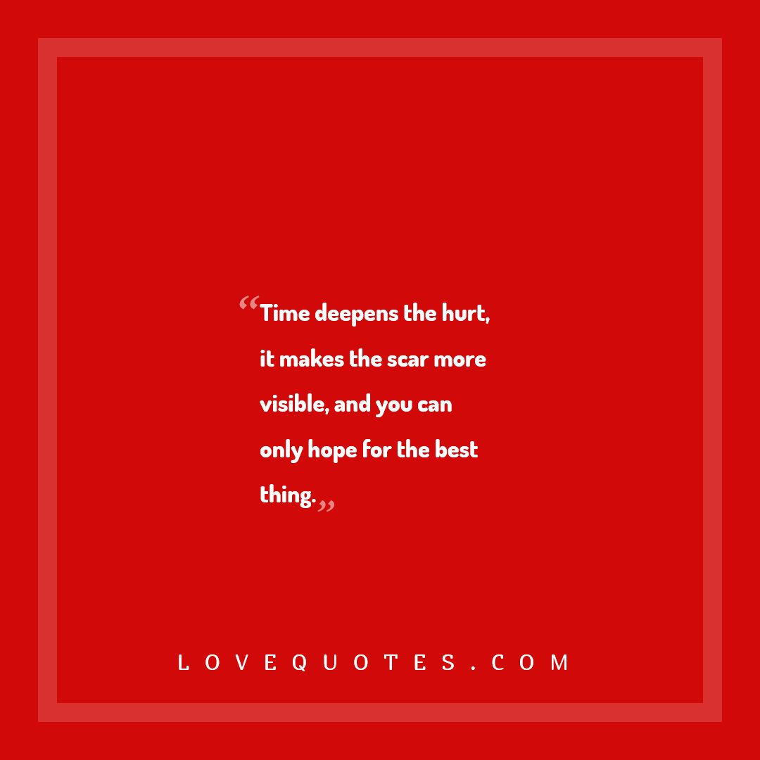 Time Deepens The Hurt - Love Quotes